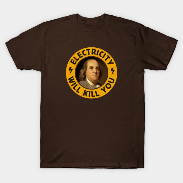 Funny Benjamin Franklin Portrait: Electricity Will Kill You T-Shirt by hadleyfoo